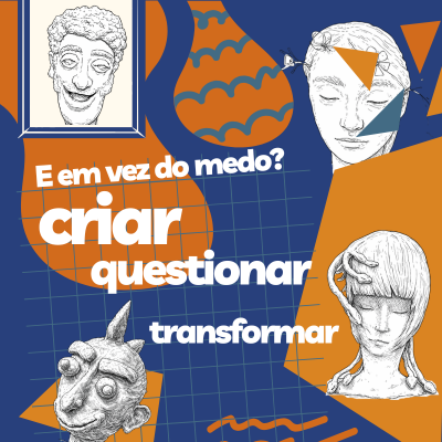 E em vez do Medo? Criar, Questionar, Transformar